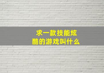 求一款技能炫酷的游戏叫什么