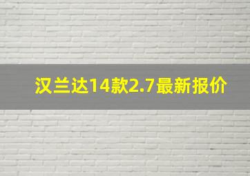 汉兰达14款2.7最新报价