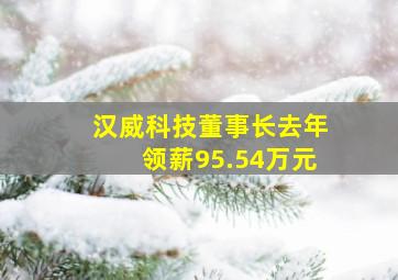 汉威科技董事长去年领薪95.54万元