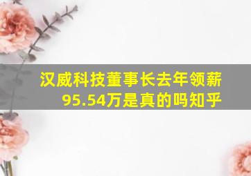 汉威科技董事长去年领薪95.54万是真的吗知乎