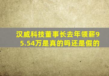 汉威科技董事长去年领薪95.54万是真的吗还是假的