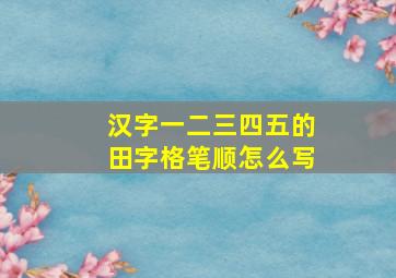 汉字一二三四五的田字格笔顺怎么写