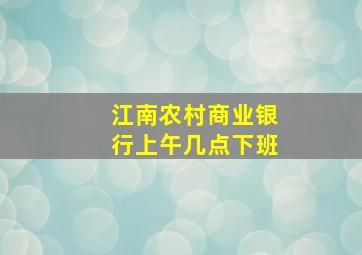 江南农村商业银行上午几点下班