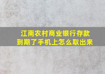 江南农村商业银行存款到期了手机上怎么取出来