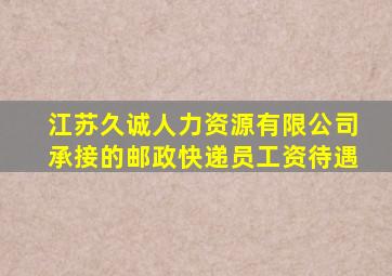 江苏久诚人力资源有限公司承接的邮政快递员工资待遇