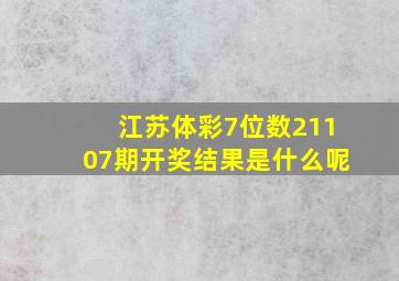 江苏体彩7位数21107期开奖结果是什么呢