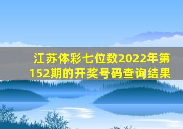 江苏体彩七位数2022年第152期的开奖号码查询结果