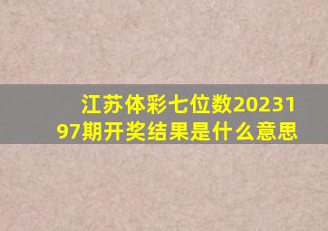 江苏体彩七位数2023197期开奖结果是什么意思