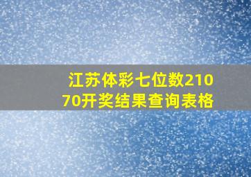 江苏体彩七位数21070开奖结果查询表格