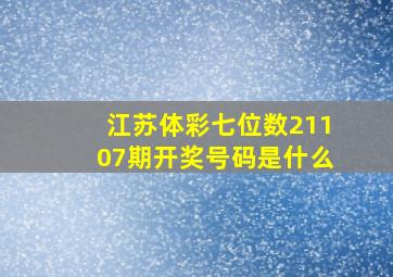 江苏体彩七位数21107期开奖号码是什么