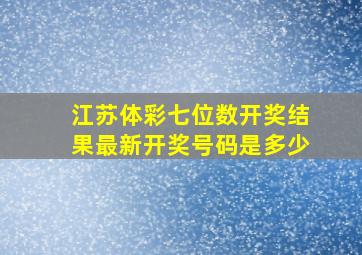 江苏体彩七位数开奖结果最新开奖号码是多少