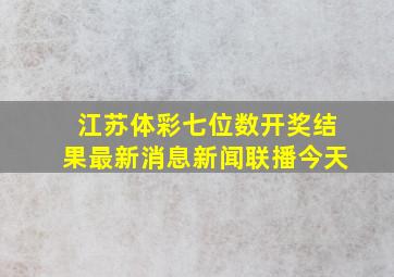 江苏体彩七位数开奖结果最新消息新闻联播今天