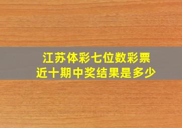 江苏体彩七位数彩票近十期中奖结果是多少