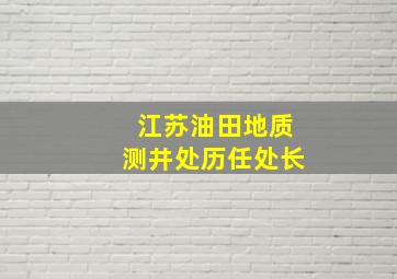 江苏油田地质测井处历任处长