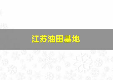 江苏油田基地