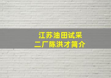 江苏油田试采二厂陈洪才简介