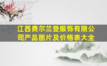 江西费尔兰登服饰有限公司产品图片及价格表大全