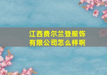 江西费尔兰登服饰有限公司怎么样啊