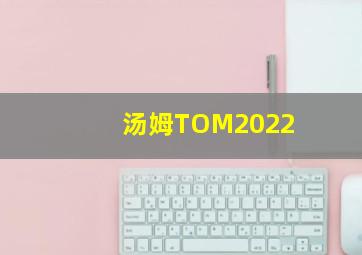 汤姆TOM2022