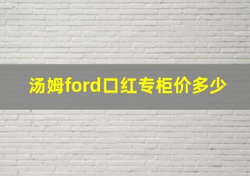 汤姆ford口红专柜价多少