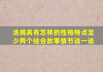 汤姆具有怎样的性格特点至少两个结合故事情节谈一谈