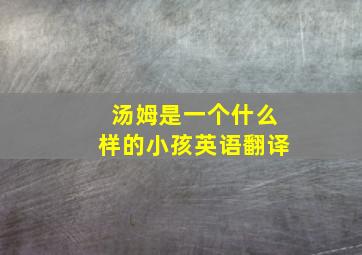 汤姆是一个什么样的小孩英语翻译