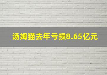 汤姆猫去年亏损8.65亿元