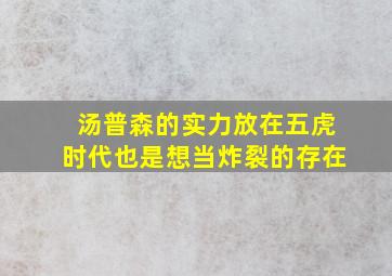 汤普森的实力放在五虎时代也是想当炸裂的存在