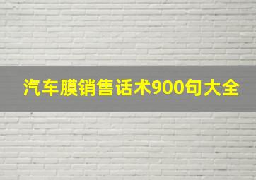 汽车膜销售话术900句大全