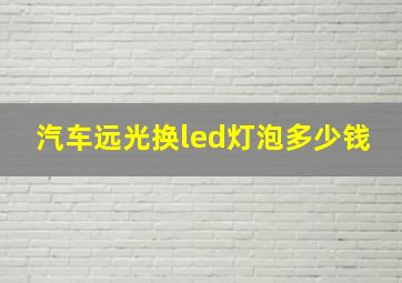 汽车远光换led灯泡多少钱