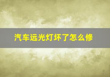 汽车远光灯坏了怎么修