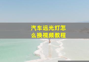 汽车远光灯怎么换视频教程