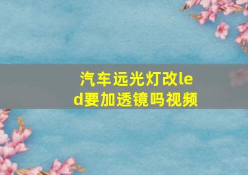 汽车远光灯改led要加透镜吗视频