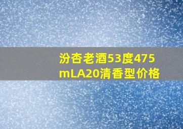 汾杏老酒53度475mLA20清香型价格