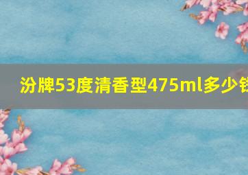 汾牌53度清香型475ml多少钱