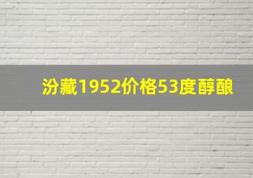 汾藏1952价格53度醇酿