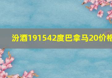 汾酒191542度巴拿马20价格