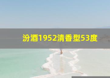 汾酒1952清香型53度