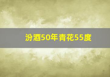 汾酒50年青花55度