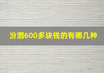 汾酒600多块钱的有哪几种