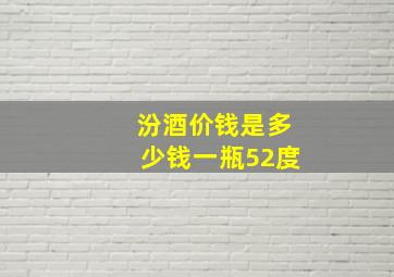 汾酒价钱是多少钱一瓶52度