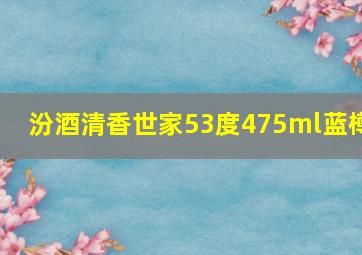 汾酒清香世家53度475ml蓝樽