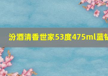 汾酒清香世家53度475ml蓝钻