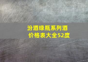 汾酒绿瓶系列酒价格表大全52度