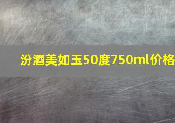 汾酒美如玉50度750ml价格