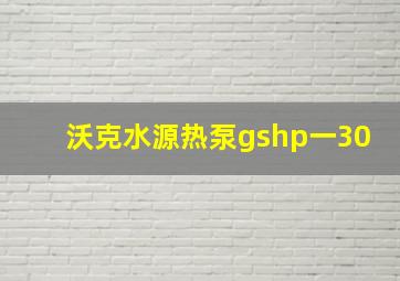 沃克水源热泵gshp一30