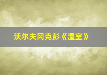 沃尔夫冈克彭《温室》