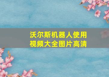 沃尔斯机器人使用视频大全图片高清