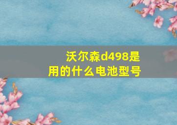 沃尔森d498是用的什么电池型号