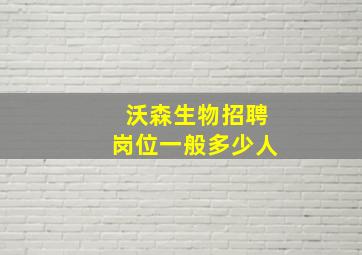 沃森生物招聘岗位一般多少人